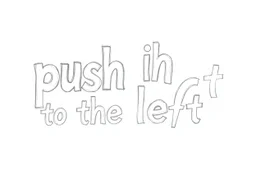 the word "push it to the left" in lead pencil style, very expressive