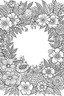 Placeholder: black and white beautiful thin frame made out of flowers for coloring pages, use a lot of big flowers in the frame, go all the way to the edges for the frame and leave a lot of space in the middle of the page, use only black and white, clear crisp outlines, no black background, go all the way to the outer edges of the page, use more space in the center of the page, make it rounder, use less shading, use more space in the center of the page, widen the frame, open up the frame