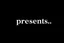 Placeholder: black background, bold arial font that says "presents..."